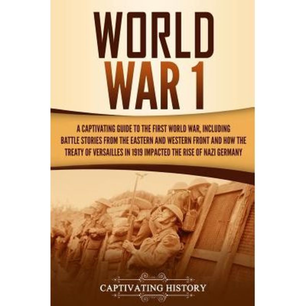 World War 1: A Captivating Guide to the First World War, Including Battle Storie